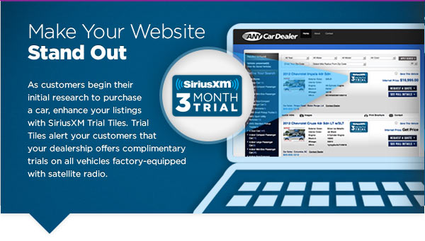 Make Your Website Stand Out. As customers begin their initial research to purchase a car, enhance your listings with SiriusXM Trial Tiles. Trial Tiles alert your customers that your dealership offers complimentary trials on all vehicles factory-equipped with satellite radio.